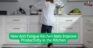 Anti Fatigue Kitchen Mats Improve Productivity